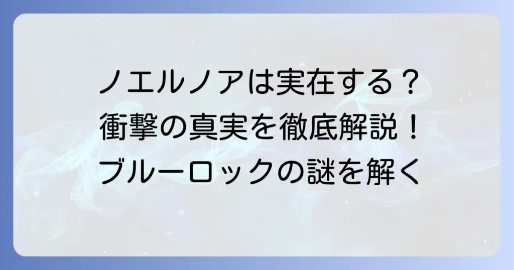 ノエル・ノアは実在する？『ブルーロック』最強FWのモデルと魅力を徹底解説
