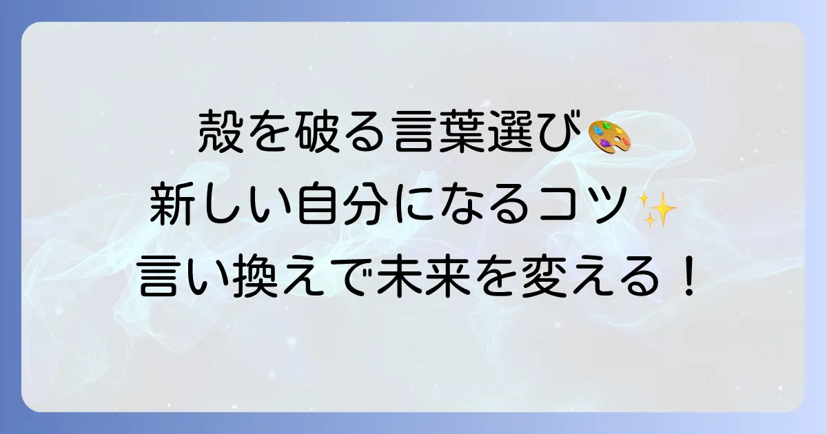 自分の殻を破る言い換え表現と、新しい自分になるための言葉選び