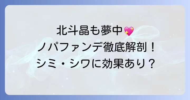 北斗晶ファンデーション「nopaマイベストカラーファンデーション」とは？その魅力に迫る