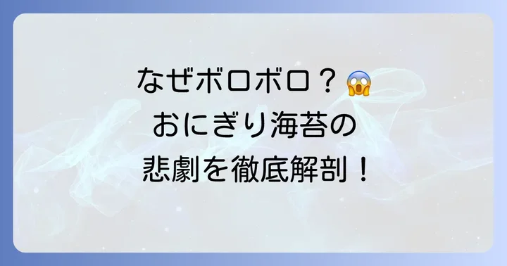 セブンイレブンおにぎりの海苔がボロボロになる主な原因を徹底解説