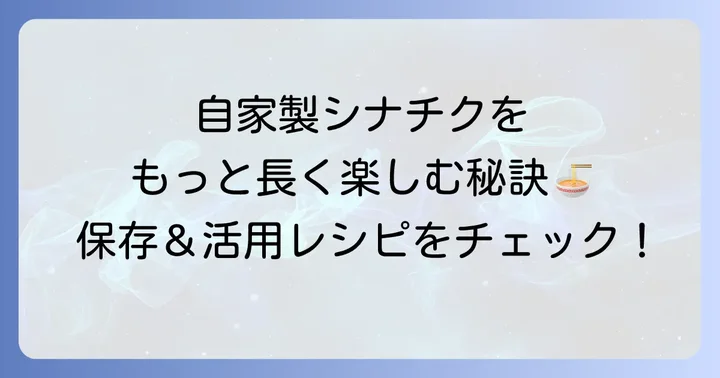 自家製シナチクの保存方法と活用レシピ