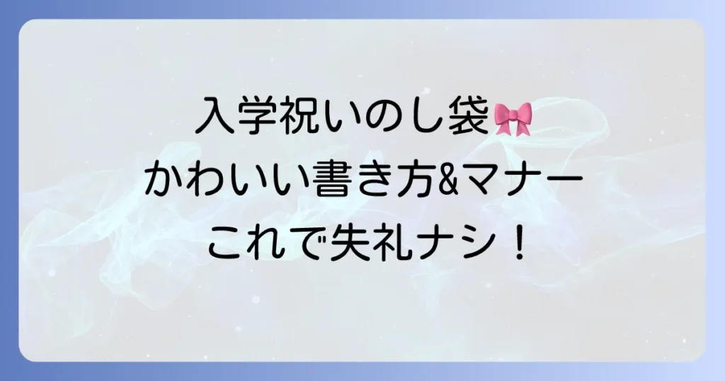 入学祝いのし袋のかわいい書き方・マナーと選び方を徹底解説