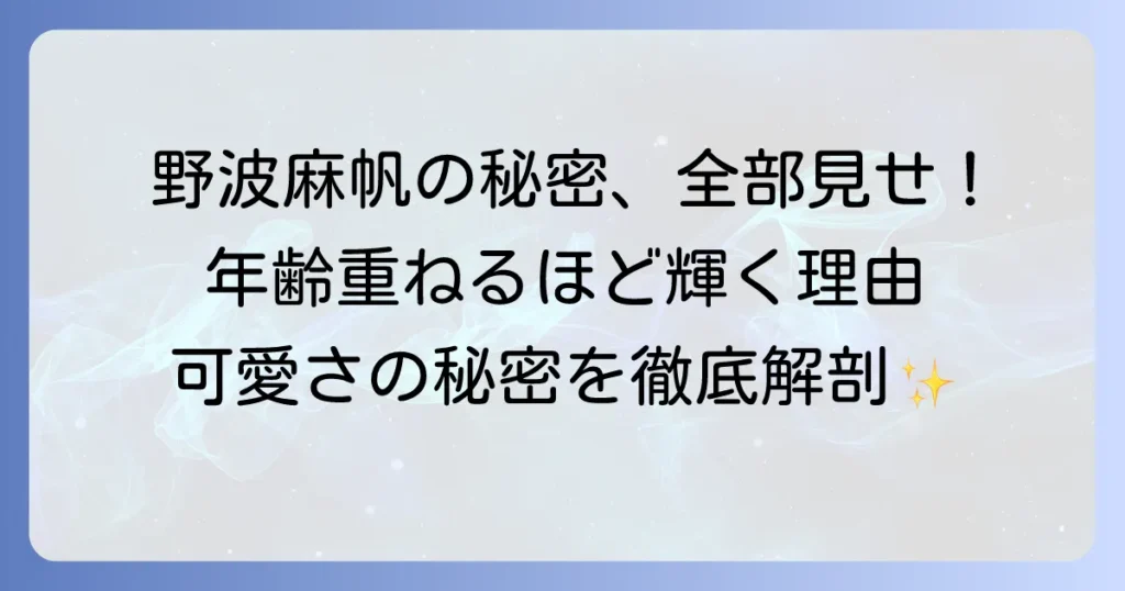 野波麻帆のかわいい魅力に迫る！年齢を重ねても輝く秘密を徹底解説