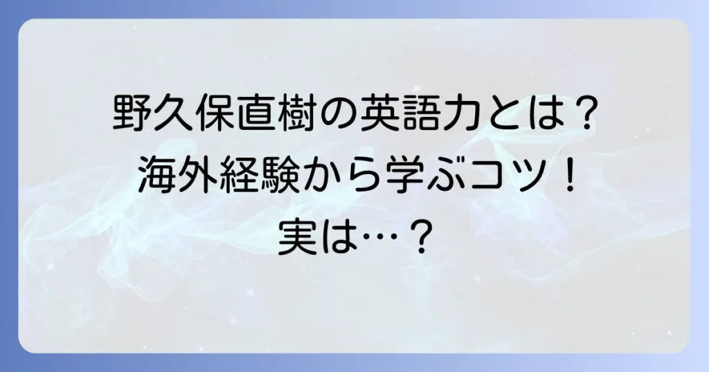 野久保直樹の英語力はどれくらい？彼の海外経験から学ぶ英語学習のコツ