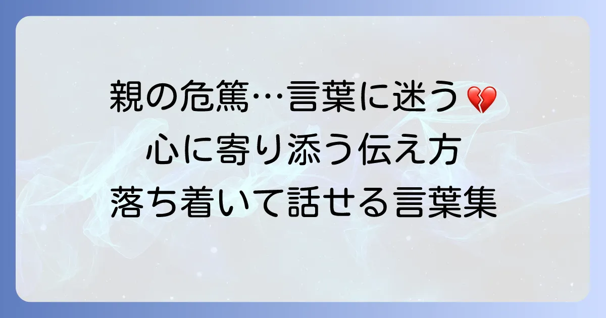 友達の親が危篤、かける言葉に迷わない！心に寄り添う伝え方と接し方