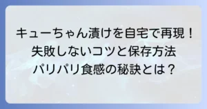 きゅうりのキューちゃんを自宅で簡単再現！失敗しない漬け方のコツと保存方法