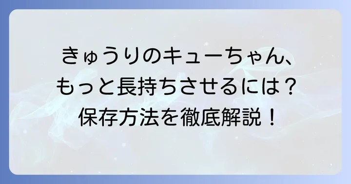 きゅうりのキューちゃんの保存方法と賞味期限