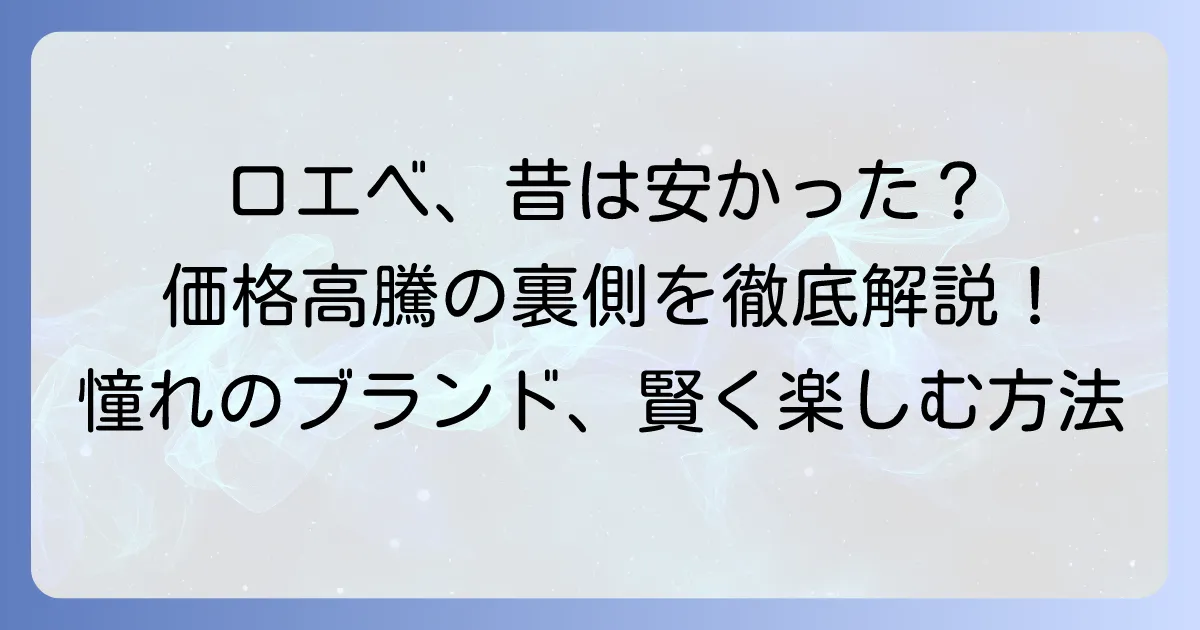ロエベは昔安かった？価格高騰の真実とブランドの魅力に迫る徹底解説